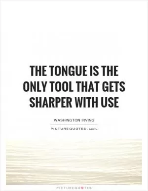 The tongue is the only tool that gets sharper with use Picture Quote #1