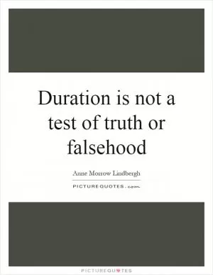 Duration is not a test of truth or falsehood Picture Quote #1