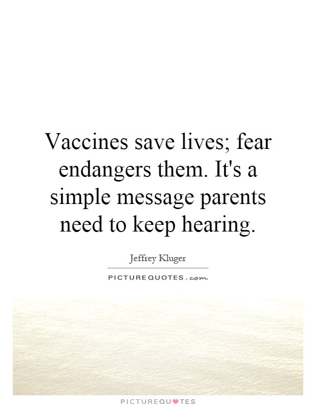 Vaccines save lives; fear endangers them. It's a simple message parents need to keep hearing Picture Quote #1