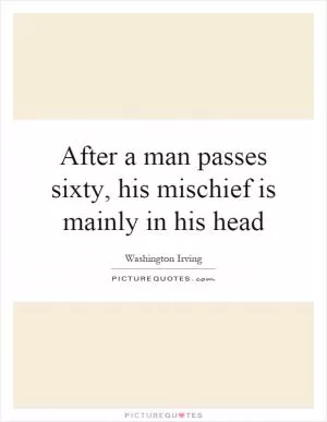 After a man passes sixty, his mischief is mainly in his head Picture Quote #1
