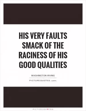 His very faults smack of the raciness of his good qualities Picture Quote #1