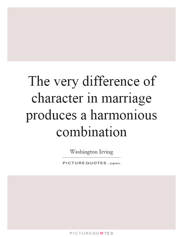 The very difference of character in marriage produces a harmonious combination Picture Quote #1
