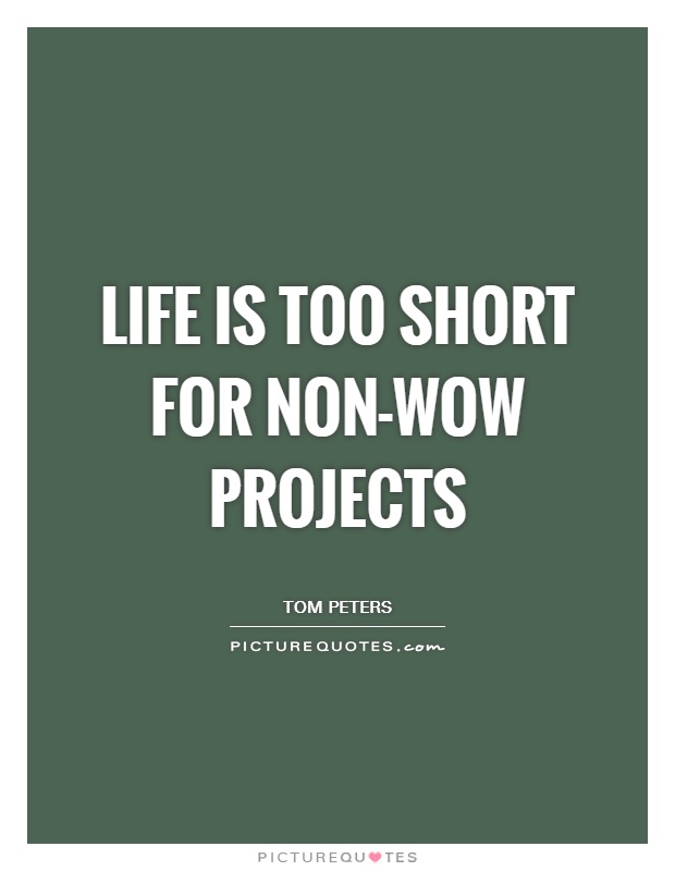 Life is too short for non-WOW projects Picture Quote #1