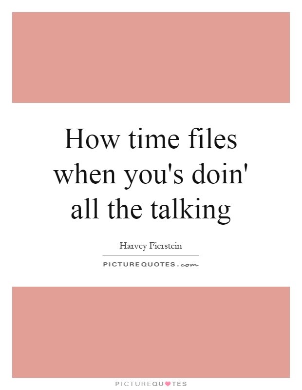 How time files when you's doin' all the talking Picture Quote #1