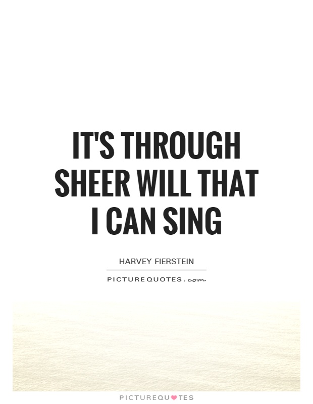 It's through sheer will that I can sing Picture Quote #1