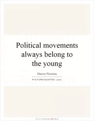Political movements always belong to the young Picture Quote #1
