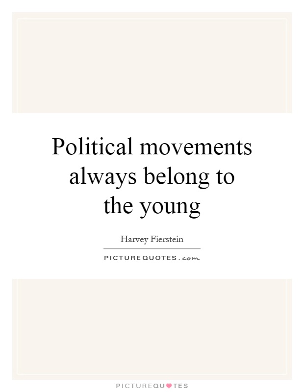 Political movements always belong to the young Picture Quote #1