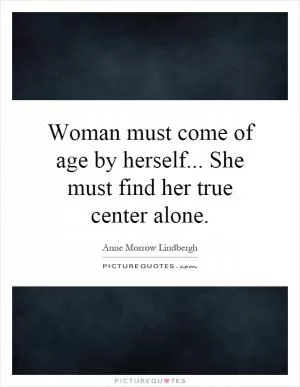 Woman must come of age by herself... She must find her true center alone Picture Quote #1