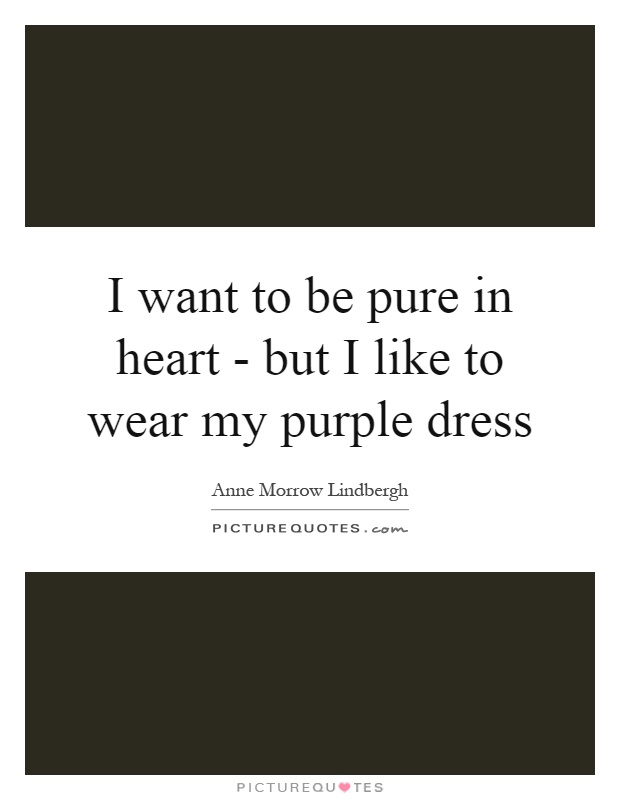 I want to be pure in heart - but I like to wear my purple dress Picture Quote #1