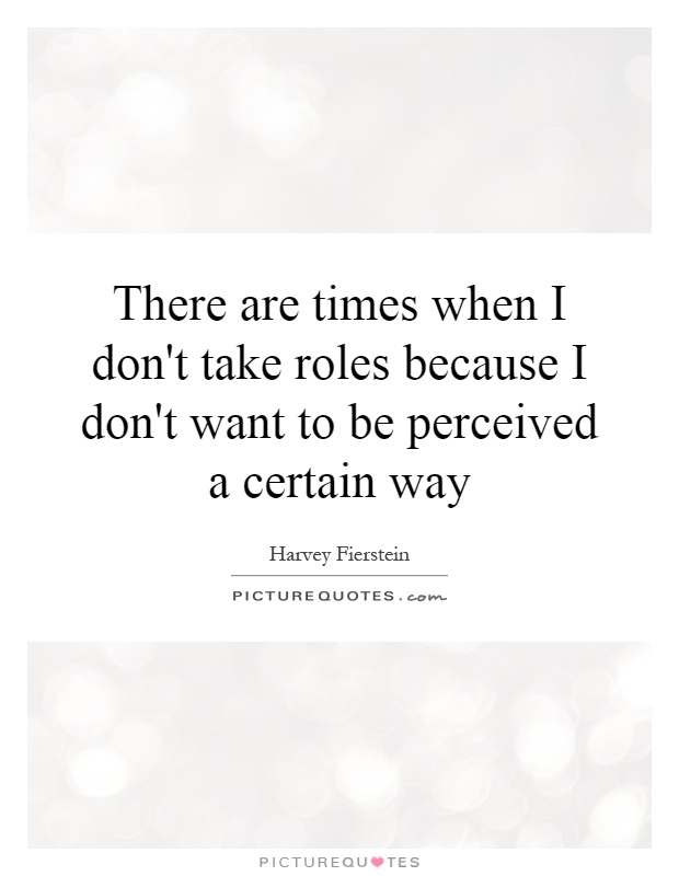 There are times when I don't take roles because I don't want to be perceived a certain way Picture Quote #1