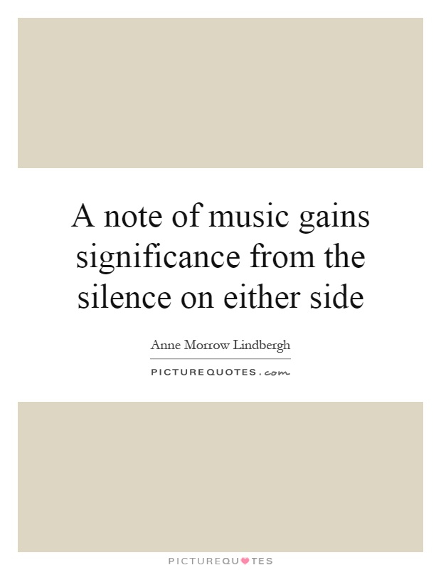 A note of music gains significance from the silence on either side Picture Quote #1