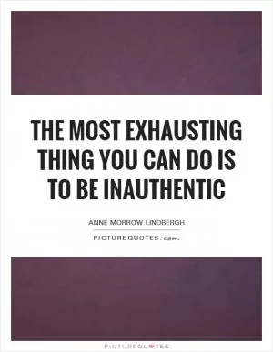 The most exhausting thing you can do is to be inauthentic Picture Quote #1