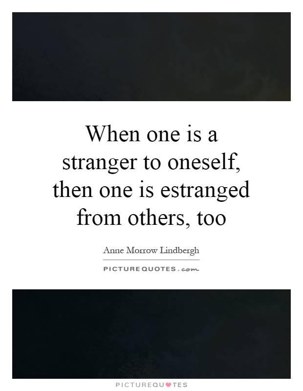 When one is a stranger to oneself, then one is estranged from others, too Picture Quote #1