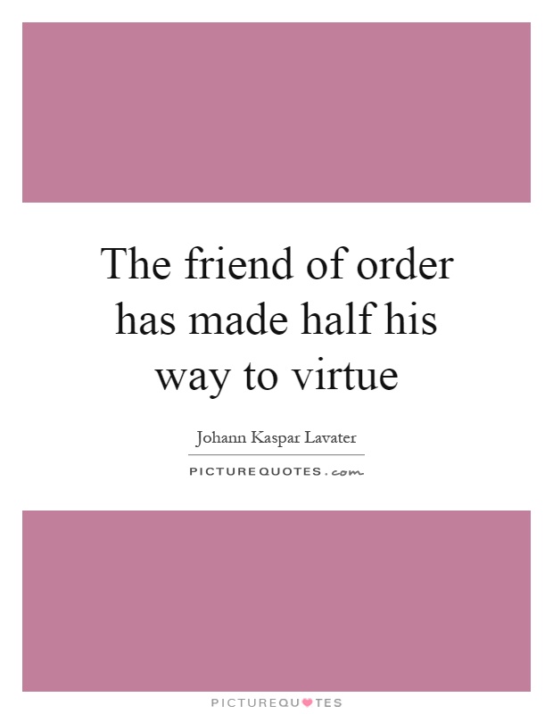 The friend of order has made half his way to virtue Picture Quote #1