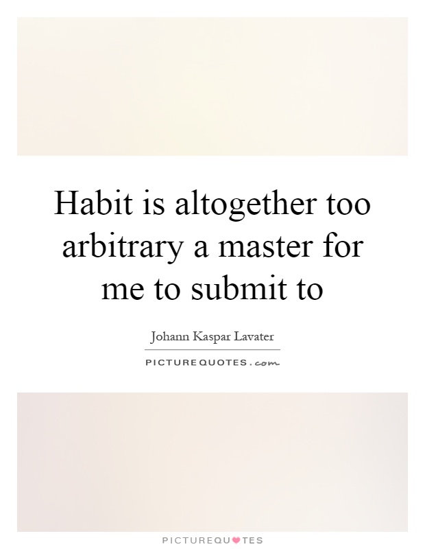 Habit is altogether too arbitrary a master for me to submit to Picture Quote #1