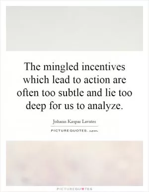 The mingled incentives which lead to action are often too subtle and lie too deep for us to analyze Picture Quote #1