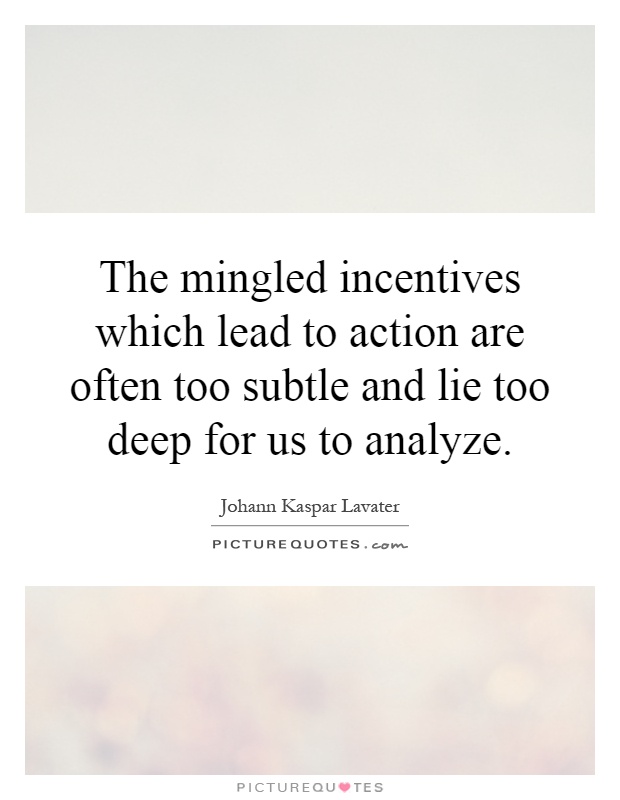 The mingled incentives which lead to action are often too subtle and lie too deep for us to analyze Picture Quote #1