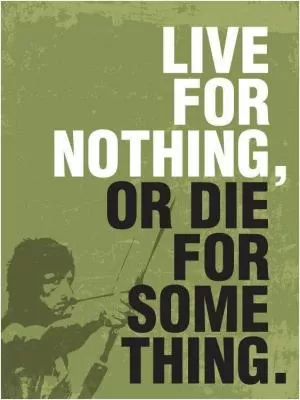 Live for nothing, or die for something Picture Quote #1