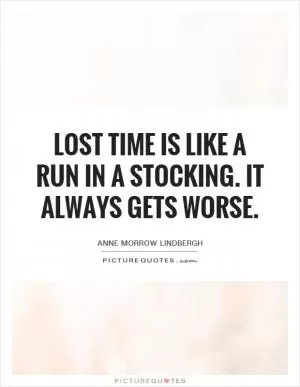 Lost time is like a run in a stocking. It always gets worse Picture Quote #1