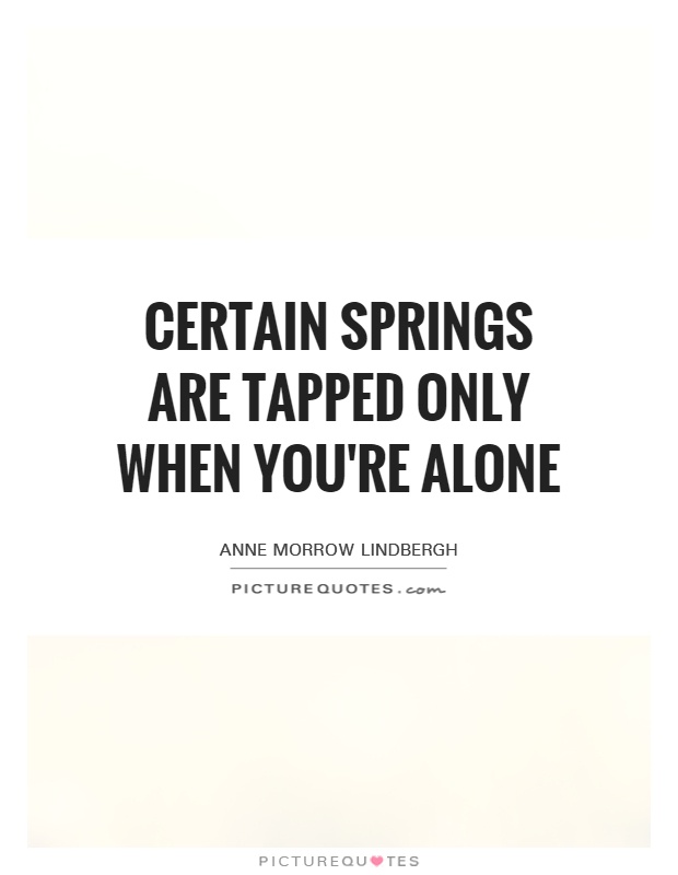 Certain springs are tapped only when you're alone Picture Quote #1