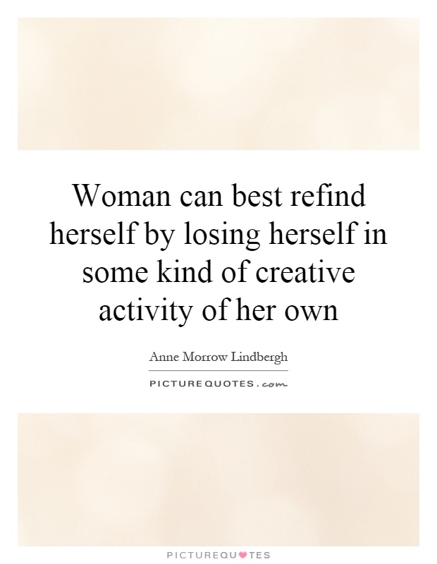 Woman can best refind herself by losing herself in some kind of creative activity of her own Picture Quote #1