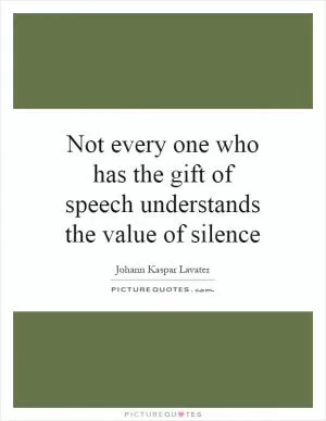 Not every one who has the gift of speech understands the value of silence Picture Quote #1