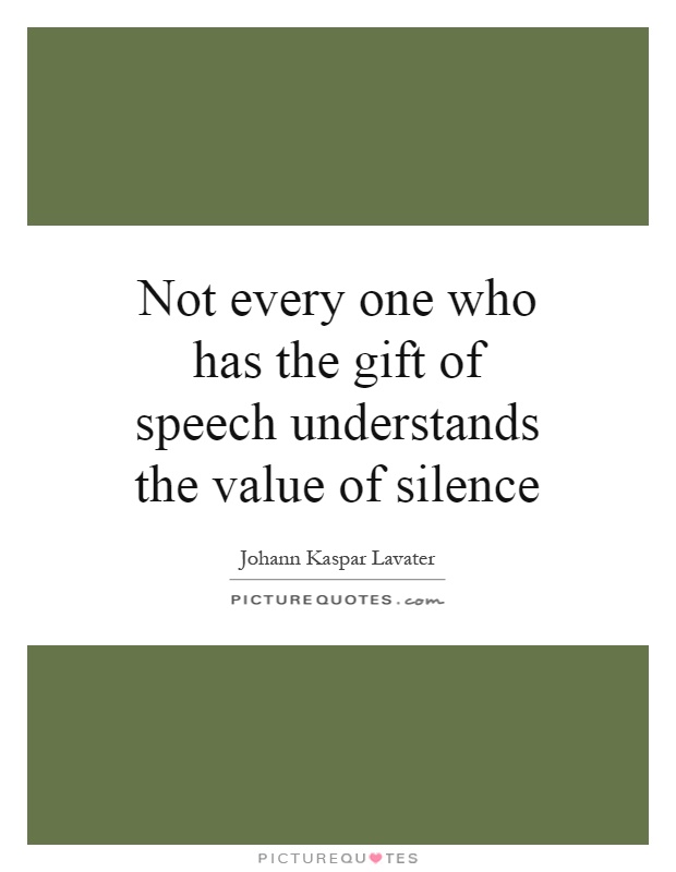 Not every one who has the gift of speech understands the value of silence Picture Quote #1