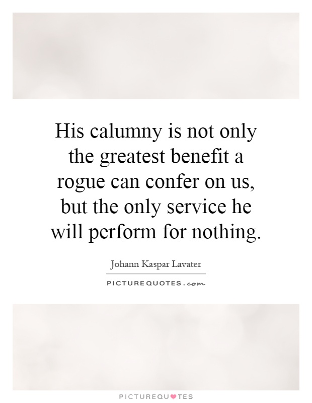 His calumny is not only the greatest benefit a rogue can confer on us, but the only service he will perform for nothing Picture Quote #1