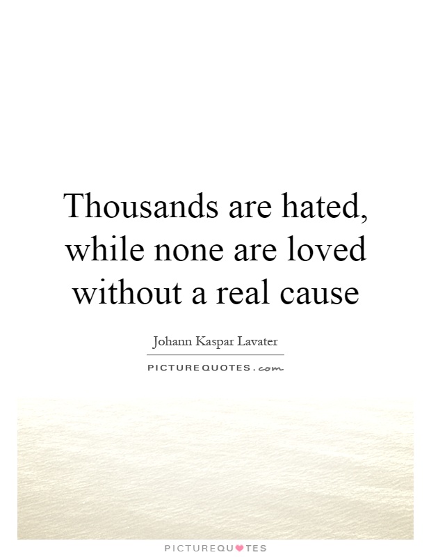 Thousands are hated, while none are loved without a real cause Picture Quote #1