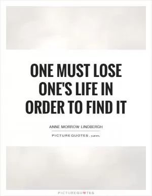 One must lose one's life in order to find it Picture Quote #1