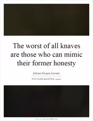 The worst of all knaves are those who can mimic their former honesty Picture Quote #1