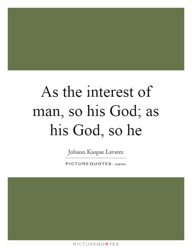 As the interest of man, so his God; as his God, so he Picture Quote #1