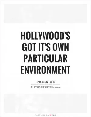Hollywood's got it's own particular environment Picture Quote #1