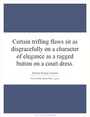 Certain trifling flaws sit as disgracefully on a character of elegance as a ragged button on a court dress Picture Quote #1