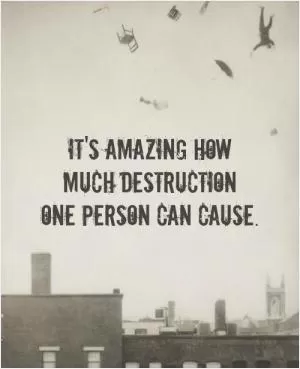 It's amazing how much destruction one person can do Picture Quote #1