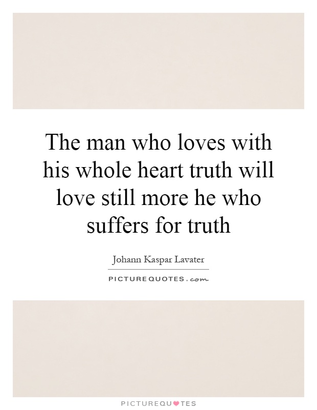 The man who loves with his whole heart truth will love still more he who suffers for truth Picture Quote #1