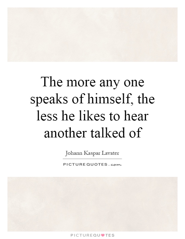 The more any one speaks of himself, the less he likes to hear another talked of Picture Quote #1