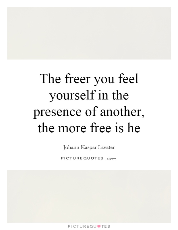 The freer you feel yourself in the presence of another, the more free is he Picture Quote #1