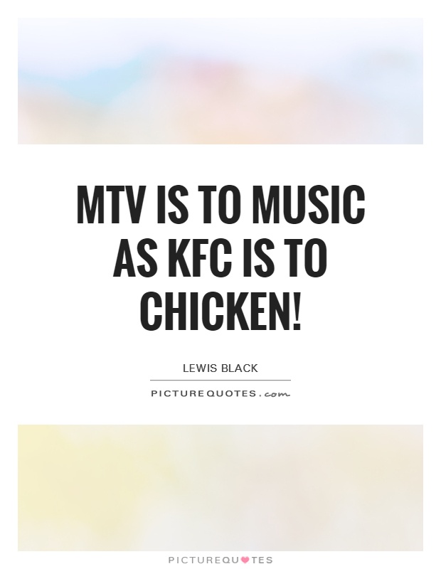 MTV is to music as KFC is to chicken! Picture Quote #1