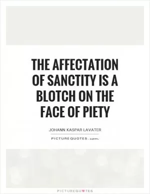 The affectation of sanctity is a blotch on the face of piety Picture Quote #1