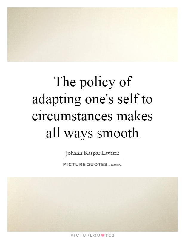 The policy of adapting one's self to circumstances makes all ways smooth Picture Quote #1