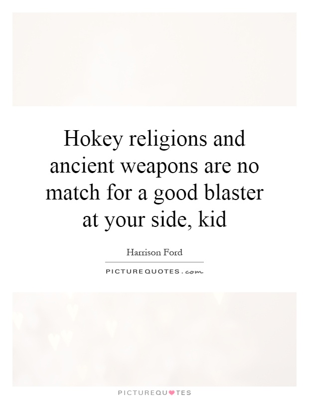 Hokey religions and ancient weapons are no match for a good blaster at your side, kid Picture Quote #1