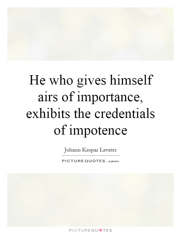 He who gives himself airs of importance, exhibits the credentials of impotence Picture Quote #1