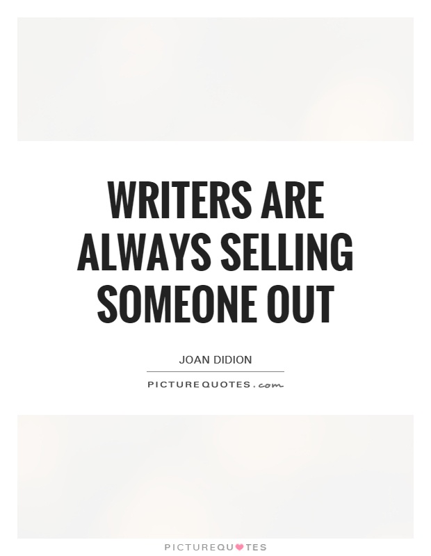 Writers are always selling someone out Picture Quote #1