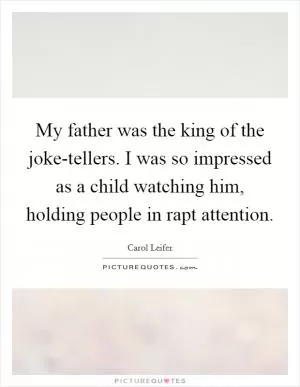 My father was the king of the joke-tellers. I was so impressed as a child watching him, holding people in rapt attention Picture Quote #1