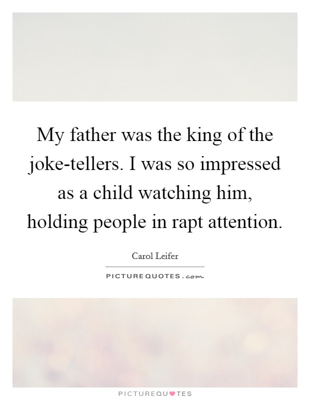 My father was the king of the joke-tellers. I was so impressed as a child watching him, holding people in rapt attention Picture Quote #1