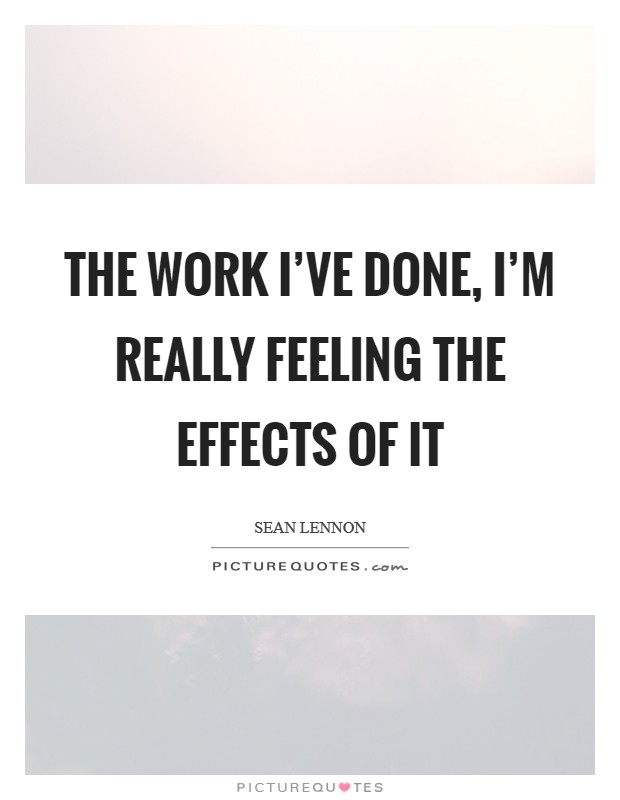 The work I've done, I'm really feeling the effects of it Picture Quote #1