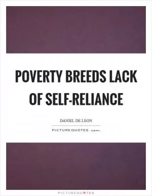 Poverty breeds lack of self-reliance Picture Quote #1