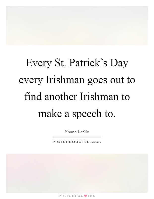 Every St. Patrick's Day every Irishman goes out to find another Irishman to make a speech to Picture Quote #1