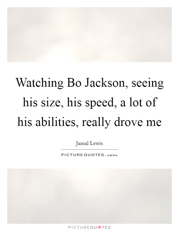 Watching Bo Jackson, seeing his size, his speed, a lot of his abilities, really drove me Picture Quote #1